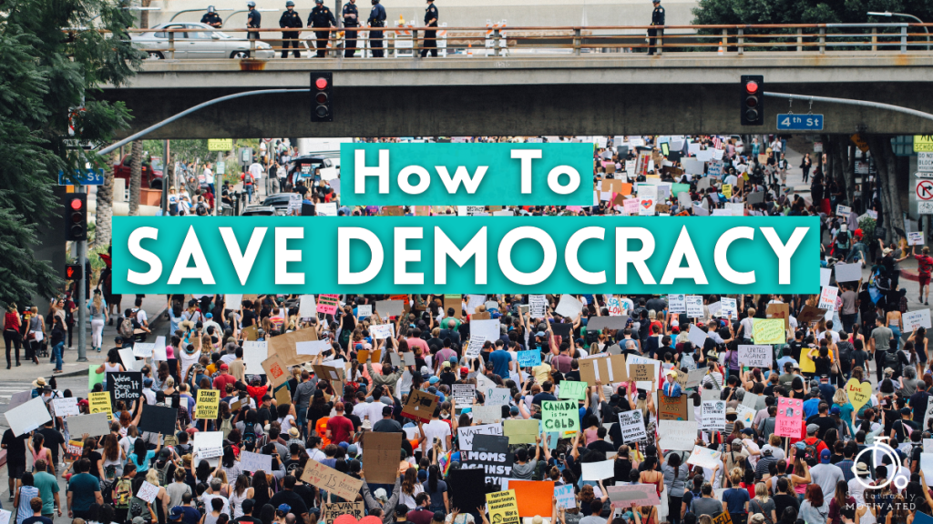 How To Save Democracy & Ourselves