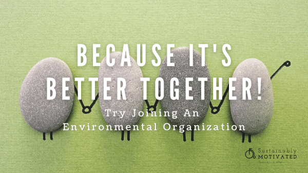 Because It's Better Together - Try Joining An Environmental Organization
