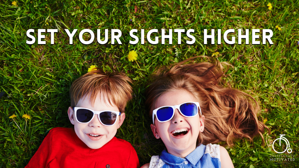 Set your sights higher for the benefit of our collective future.