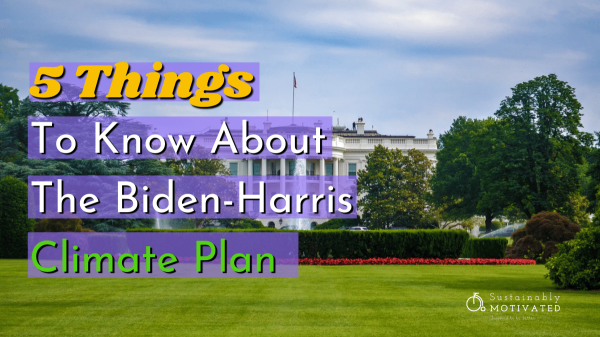5 Things To Know About The Biden-Harris Climate Plan
