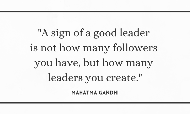 Mahatma Gandhi Quote, "A sign of a good leader is not how many followers you have, but how many leaders you create."